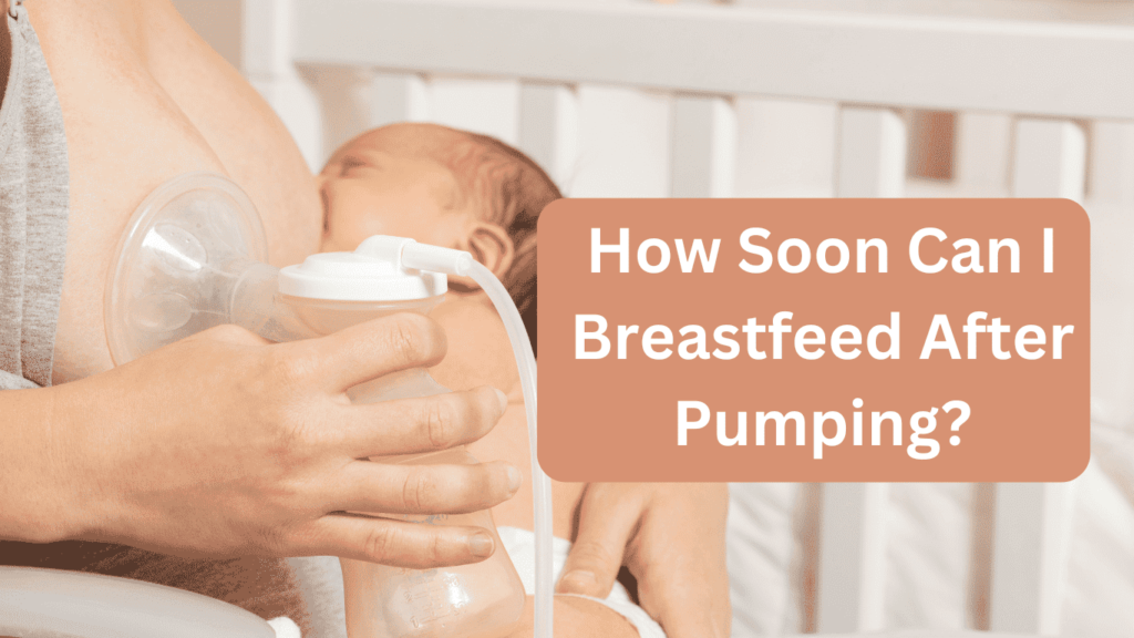 How Soon Can I Breastfeed After Pumping